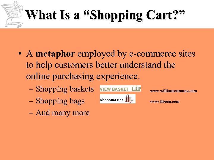 What Is a “Shopping Cart? ” • A metaphor employed by e-commerce sites to