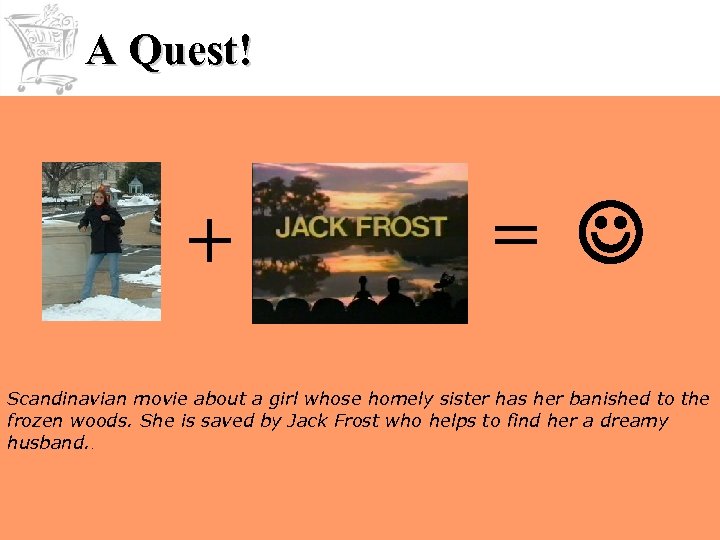 A Quest! + = Scandinavian movie about a girl whose homely sister has her