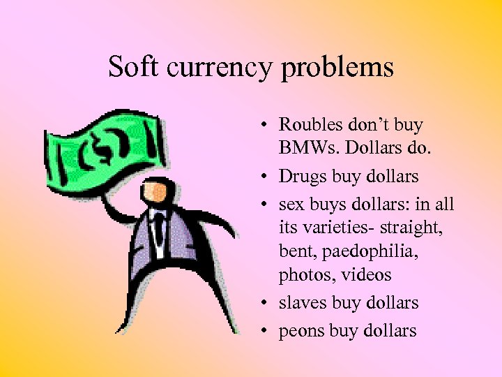 Soft currency problems • Roubles don’t buy BMWs. Dollars do. • Drugs buy dollars