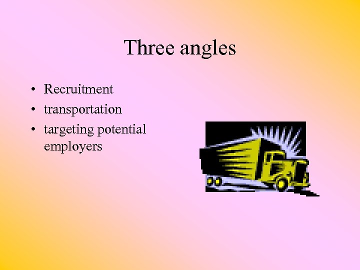 Three angles • Recruitment • transportation • targeting potential employers 