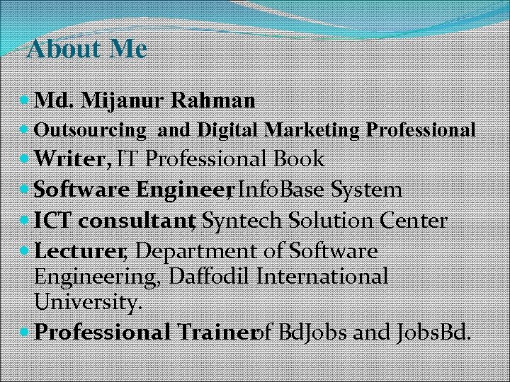 About Me Md. Mijanur Rahman Outsourcing and Digital Marketing Professional Writer, IT Professional Book