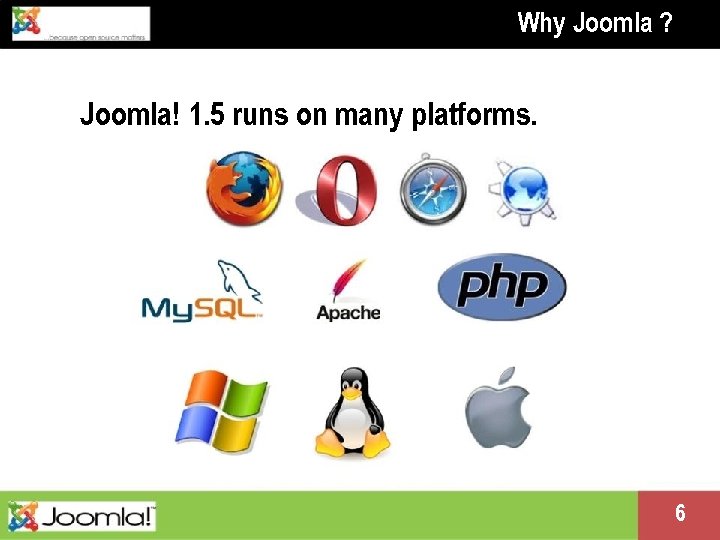 Why Joomla ? Joomla! 1. 5 runs on many platforms. Presentation name change me