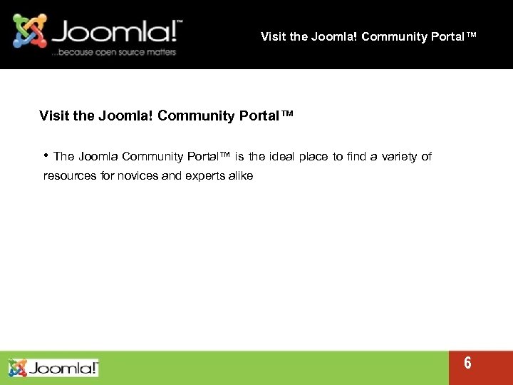 Visit the Joomla! Community Portal™ • The Joomla Community Portal™ is the ideal place