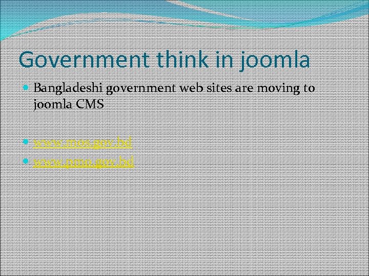 Government think in joomla Bangladeshi government web sites are moving to joomla CMS www.