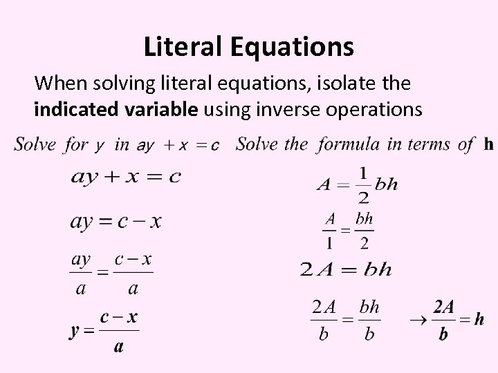 Literal Equations When solving literal equations, isolate the indicated variable using inverse operations 