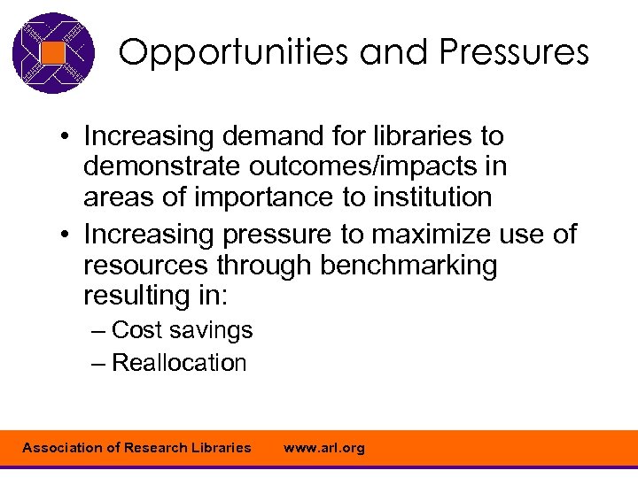 Opportunities and Pressures • Increasing demand for libraries to demonstrate outcomes/impacts in areas of