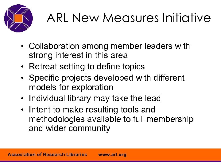 ARL New Measures Initiative • Collaboration among member leaders with strong interest in this