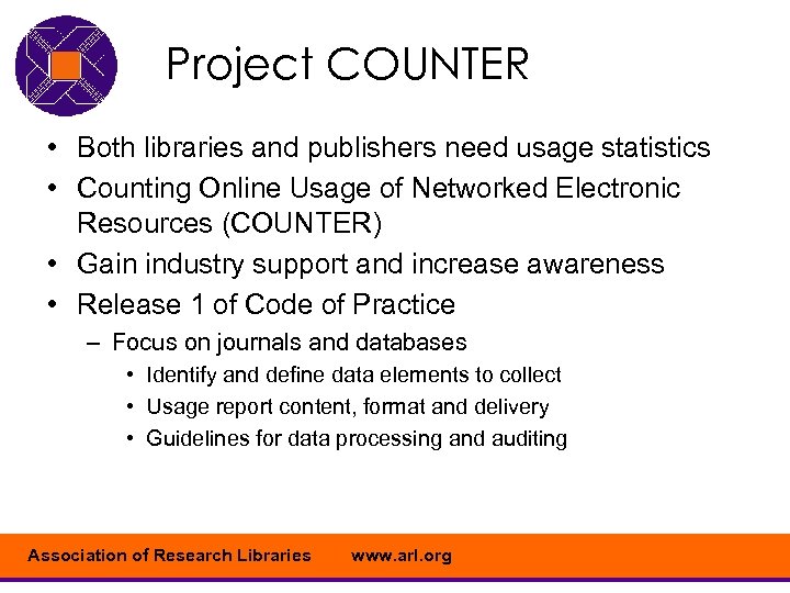 Project COUNTER • Both libraries and publishers need usage statistics • Counting Online Usage