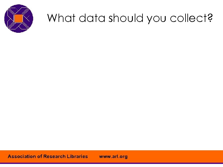 What data should you collect? Association of Research Libraries www. arl. org 