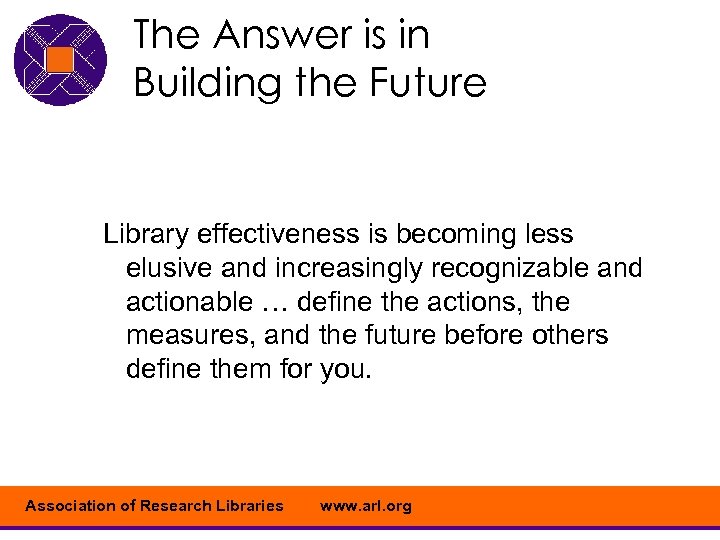 The Answer is in Building the Future Library effectiveness is becoming less elusive and