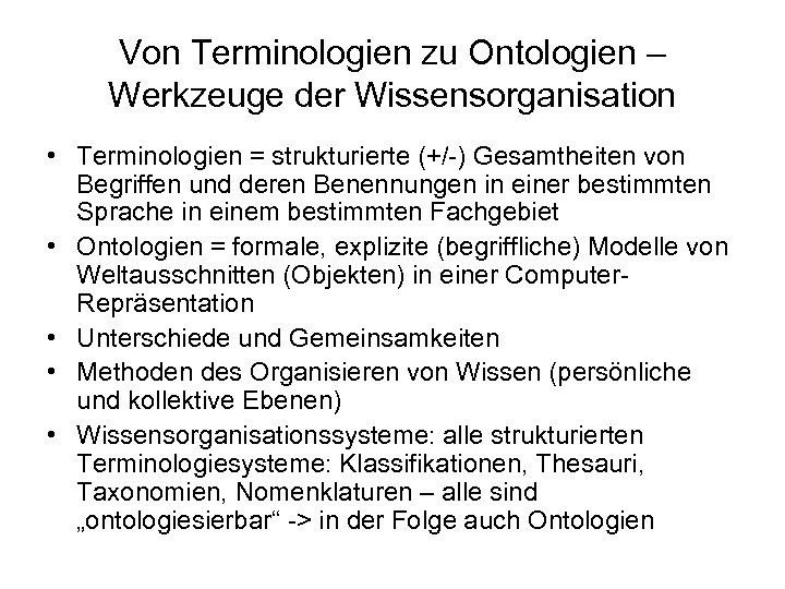 Von Terminologien zu Ontologien – Werkzeuge der Wissensorganisation • Terminologien = strukturierte (+/-) Gesamtheiten