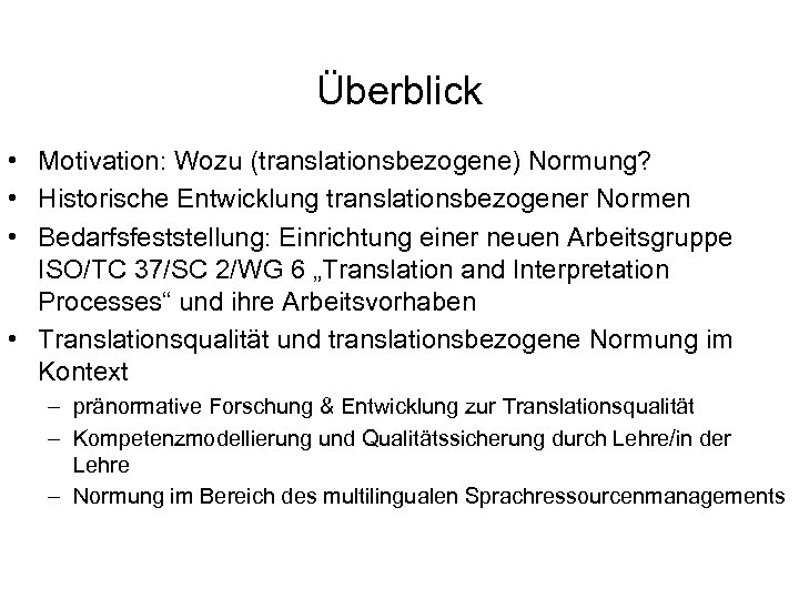 Überblick • Motivation: Wozu (translationsbezogene) Normung? • Historische Entwicklung translationsbezogener Normen • Bedarfsfeststellung: Einrichtung