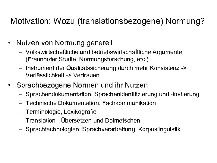 Motivation: Wozu (translationsbezogene) Normung? • Nutzen von Normung generell – Volkswirtschaftliche und betriebswirtschaftliche Argumente