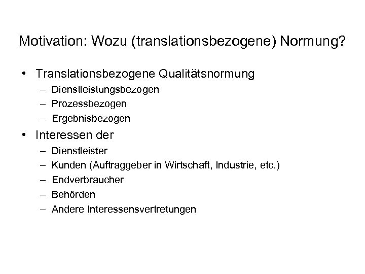 Motivation: Wozu (translationsbezogene) Normung? • Translationsbezogene Qualitätsnormung – Dienstleistungsbezogen – Prozessbezogen – Ergebnisbezogen •