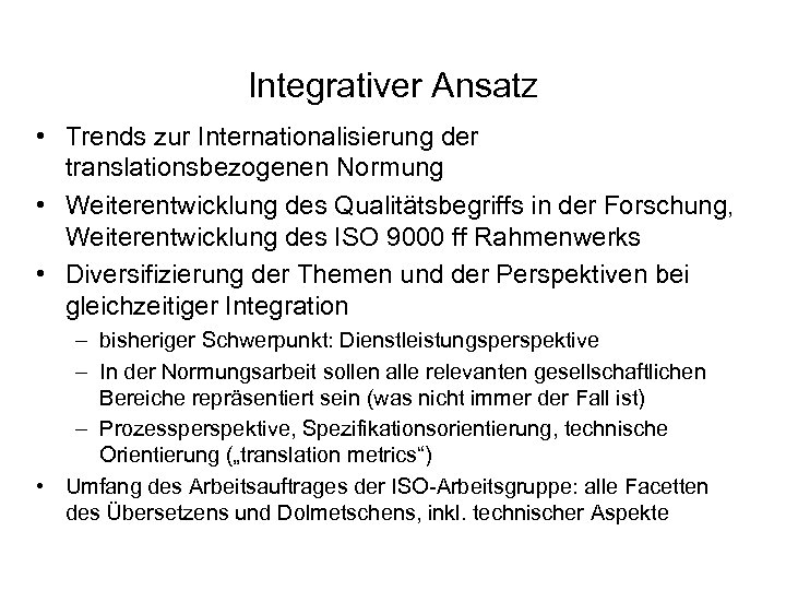 Integrativer Ansatz • Trends zur Internationalisierung der translationsbezogenen Normung • Weiterentwicklung des Qualitätsbegriffs in