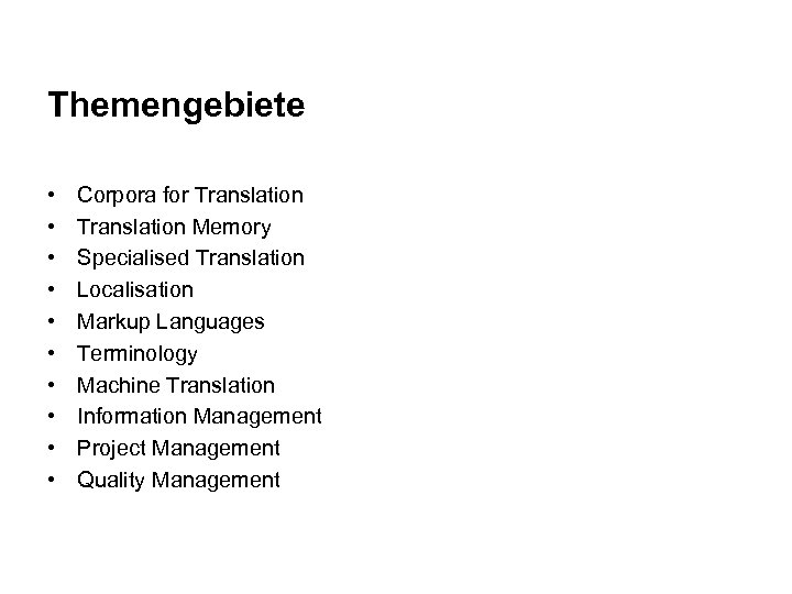 Themengebiete • • • Corpora for Translation Memory Specialised Translation Localisation Markup Languages Terminology