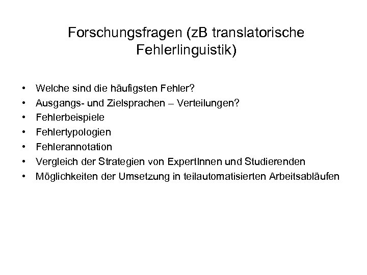 Forschungsfragen (z. B translatorische Fehlerlinguistik) • • Welche sind die häufigsten Fehler? Ausgangs- und