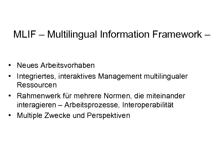 MLIF – Multilingual Information Framework – • Neues Arbeitsvorhaben • Integriertes, interaktives Management multilingualer