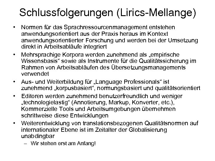 Schlussfolgerungen (Lirics-Mellange) • Normen für das Sprachressourcenmanagement entstehen anwendungsorientiert aus der Praxis heraus im