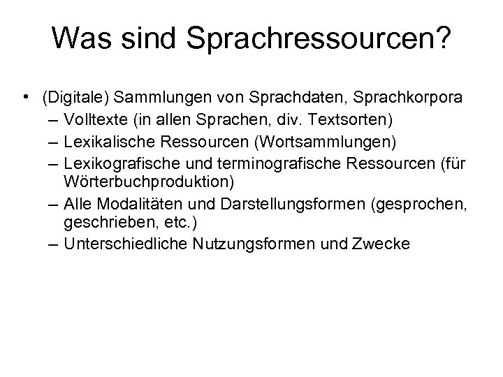 Was sind Sprachressourcen? • (Digitale) Sammlungen von Sprachdaten, Sprachkorpora – Volltexte (in allen Sprachen,