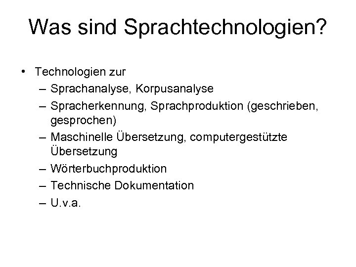 Was sind Sprachtechnologien? • Technologien zur – Sprachanalyse, Korpusanalyse – Spracherkennung, Sprachproduktion (geschrieben, gesprochen)