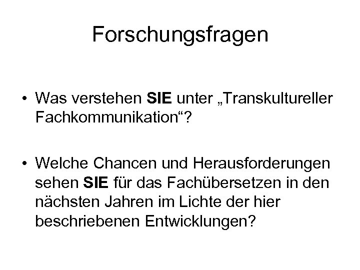 Forschungsfragen • Was verstehen SIE unter „Transkultureller Fachkommunikation“? • Welche Chancen und Herausforderungen sehen