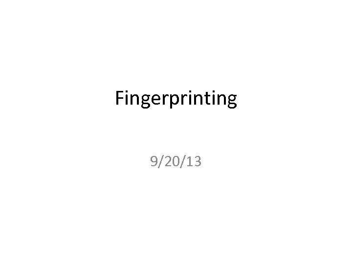 Fingerprinting 9/20/13 