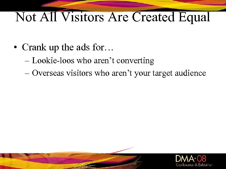 Not All Visitors Are Created Equal • Crank up the ads for… – Lookie-loos