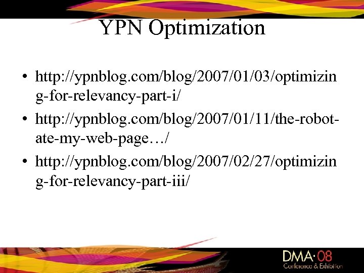 YPN Optimization • http: //ypnblog. com/blog/2007/01/03/optimizin g-for-relevancy-part-i/ • http: //ypnblog. com/blog/2007/01/11/the-robotate-my-web-page…/ • http: //ypnblog.