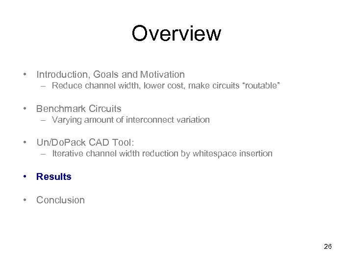 Overview • Introduction, Goals and Motivation – Reduce channel width, lower cost, make circuits