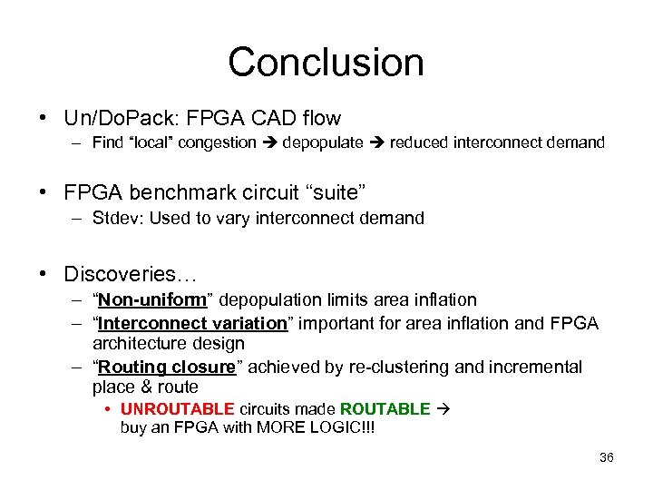 Conclusion • Un/Do. Pack: FPGA CAD flow – Find “local” congestion depopulate reduced interconnect
