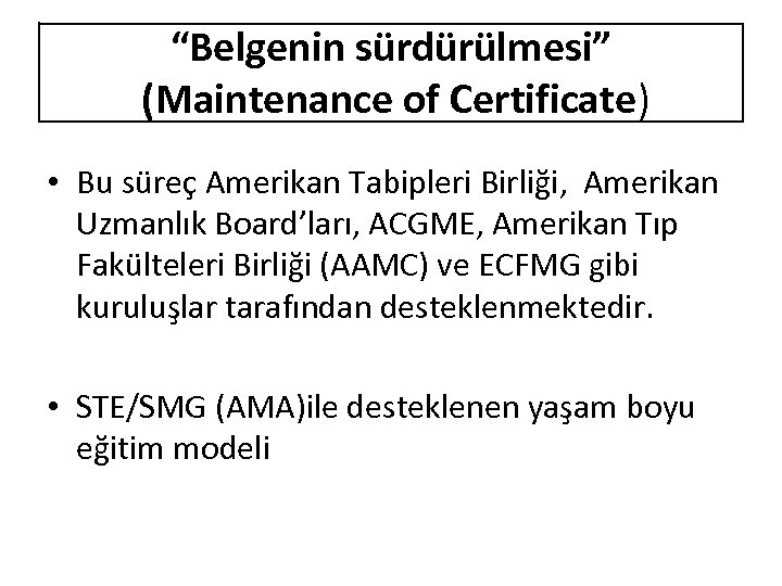 “Belgenin sürdürülmesi” (Maintenance of Certificate) • Bu süreç Amerikan Tabipleri Birliği, Amerikan Uzmanlık Board’ları,