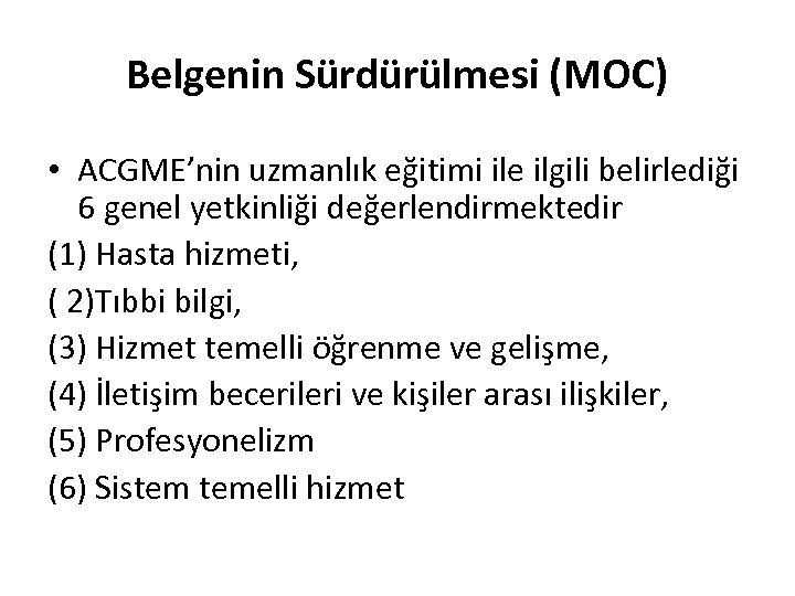 Belgenin Sürdürülmesi (MOC) • ACGME’nin uzmanlık eğitimi ile ilgili belirlediği 6 genel yetkinliği değerlendirmektedir