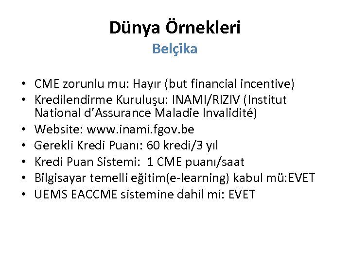 Dünya Örnekleri Belçika • CME zorunlu mu: Hayır (but financial incentive) • Kredilendirme Kuruluşu: