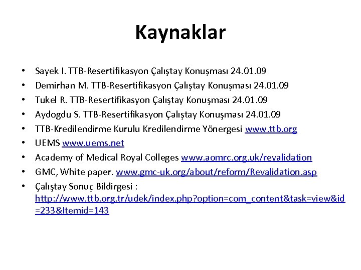 Kaynaklar • • • Sayek I. TTB-Resertifikasyon Çalıştay Konuşması 24. 01. 09 Demirhan M.
