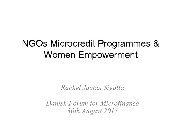 NGOs Microcredit Programmes & Women Empowerment Rachel Jactan Sigalla Danish Forum for Microfinance 30