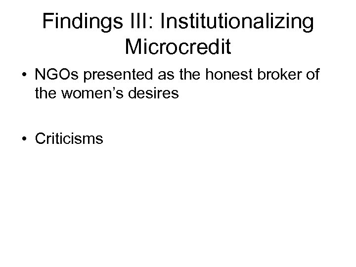 Findings III: Institutionalizing Microcredit • NGOs presented as the honest broker of the women’s
