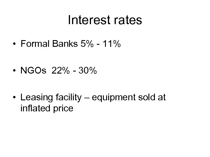 Interest rates • Formal Banks 5% - 11% • NGOs 22% - 30% •