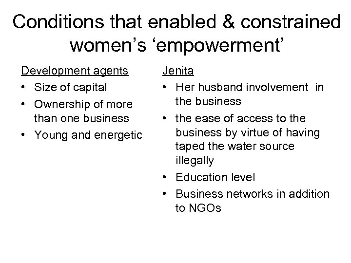 Conditions that enabled & constrained women’s ‘empowerment’ Development agents • Size of capital •