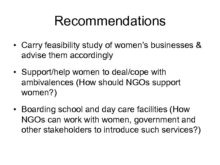 Recommendations • Carry feasibility study of women’s businesses & advise them accordingly • Support/help