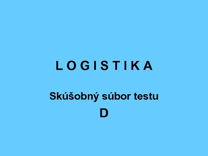 L O G I S T I K A Skúšobný súbor testu D 
