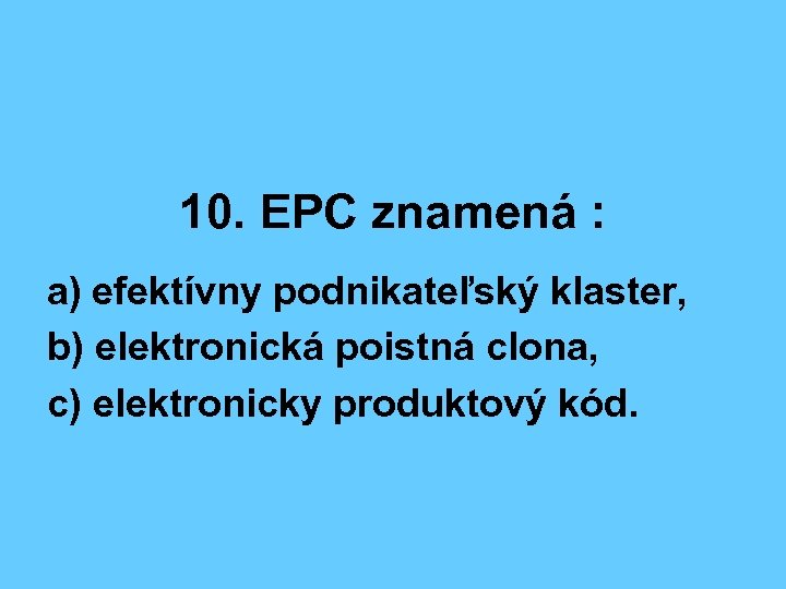 10. EPC znamená : a) efektívny podnikateľský klaster, b) elektronická poistná clona, c) elektronicky