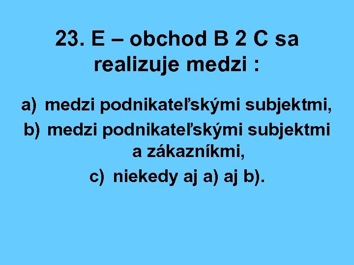 23. E – obchod B 2 C sa realizuje medzi : a) medzi podnikateľskými