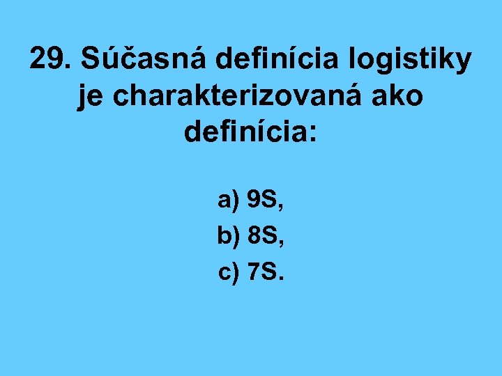 29. Súčasná definícia logistiky je charakterizovaná ako definícia: a) 9 S, b) 8 S,