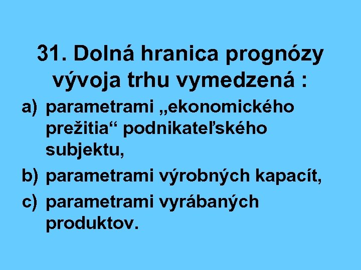 31. Dolná hranica prognózy vývoja trhu vymedzená : a) parametrami „ekonomického prežitia“ podnikateľského subjektu,