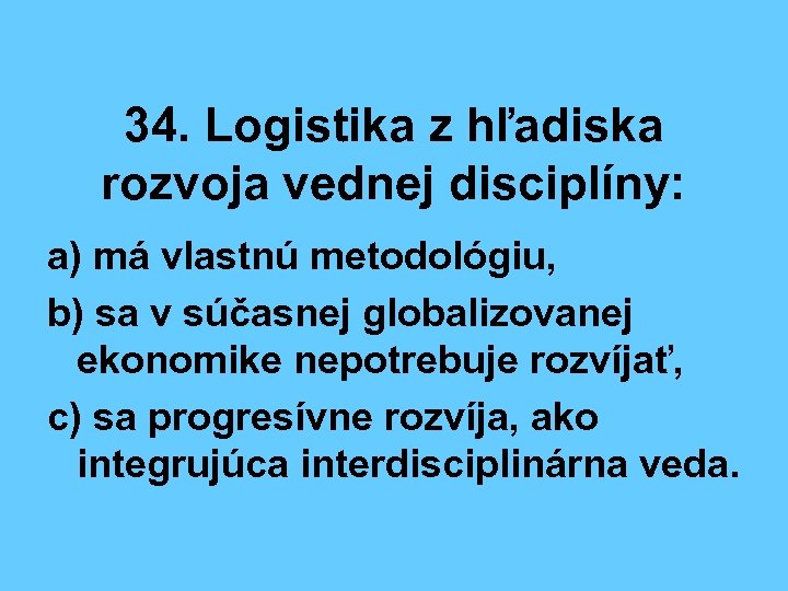 34. Logistika z hľadiska rozvoja vednej disciplíny: a) má vlastnú metodológiu, b) sa v