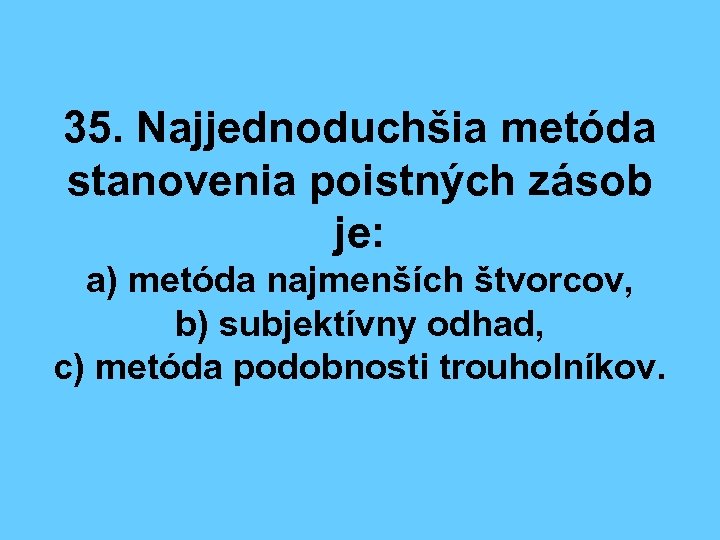 35. Najjednoduchšia metóda stanovenia poistných zásob je: a) metóda najmenších štvorcov, b) subjektívny odhad,