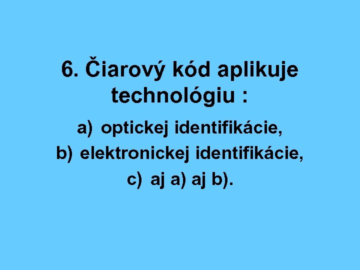 6. Čiarový kód aplikuje technológiu : a) optickej identifikácie, b) elektronickej identifikácie, c) aj