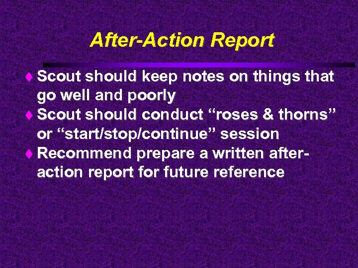 After-Action Report Scout should keep notes on things that go well and poorly Scout