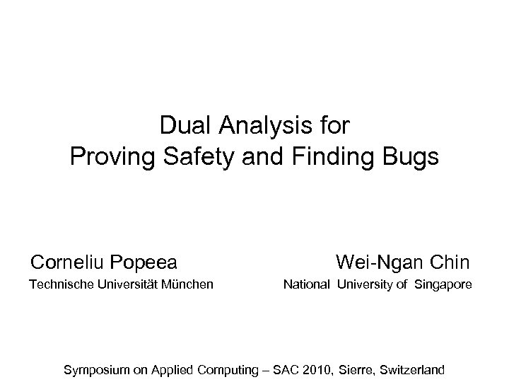 Dual Analysis for Proving Safety and Finding Bugs Corneliu Popeea Technische Universität München Wei-Ngan